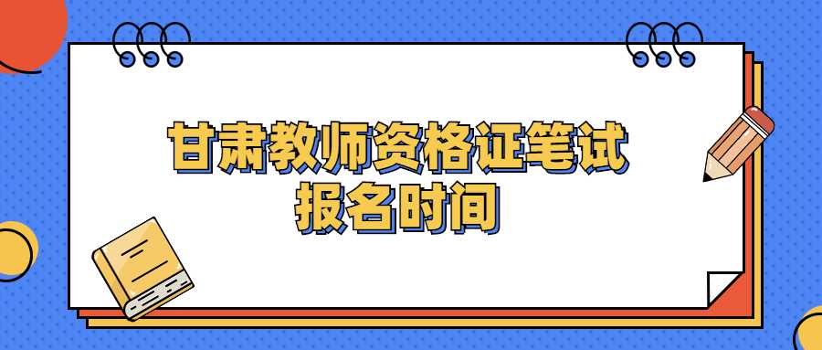 甘肅教師資格證筆試報名時間